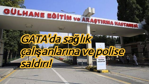 GATA’da Dehşet: Sağlıkçılara ve Polise Saldırı! 3 Polis Yaralandı, 20 Gözaltı