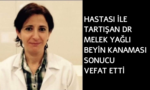 Hastasıyla tartışma yaşayan Dr. Melek Yağlı beyin kanaması sonucu hayatını kaybetti