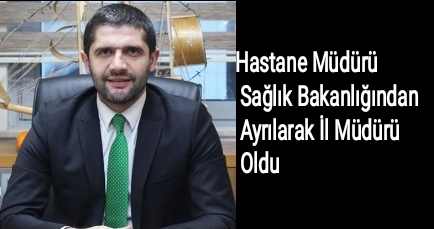 Hastane Müdürü Sağlık Bakanlığından Ayrılarak İl Müdürü Oldu