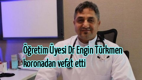 Öğretim Üyesi Dr Engin Türkmen koronadan vefat etti