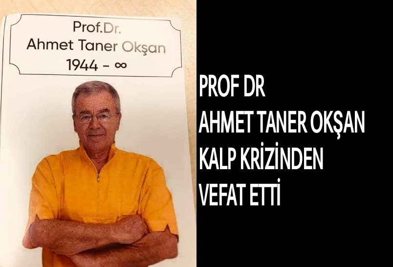 PROF DR AHMET TANER OKŞAN KALP KRİZİNDEN VEFAT ETTİ