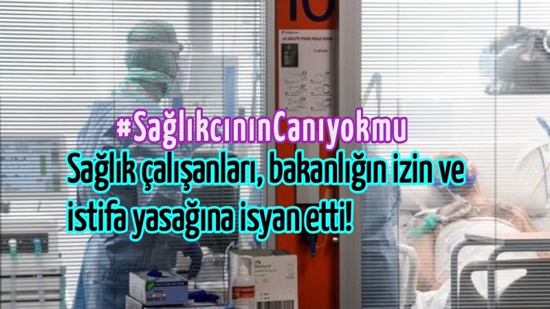 Sağlık çalışanları, bakanlığın izin ve istifa yasağına isyan etti!