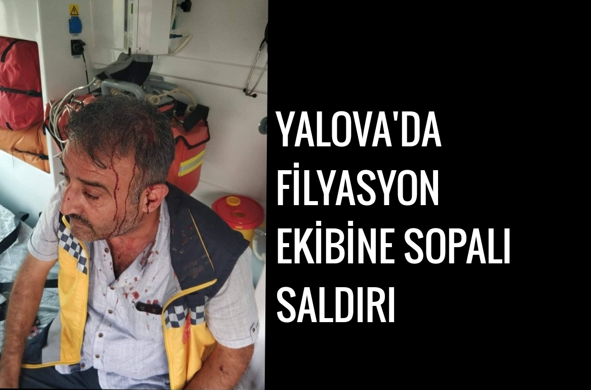 YALOVA'DA FİLYASYON EKİBİNE SOPALI SALDIRI