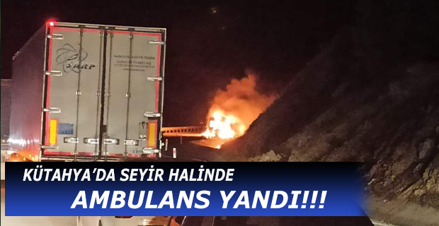 Kütahya'da Seyir Halinde olan Ambulans Yandı