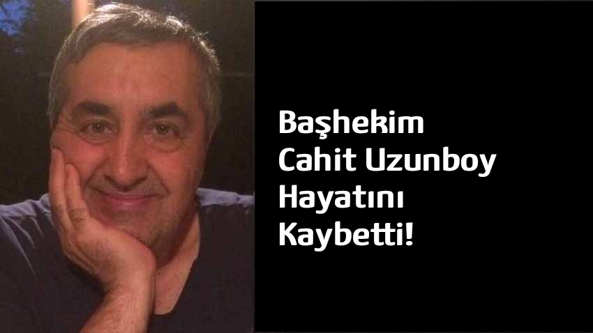 Başhekim Cahit Uzunboy Hayatını Kaybetti!