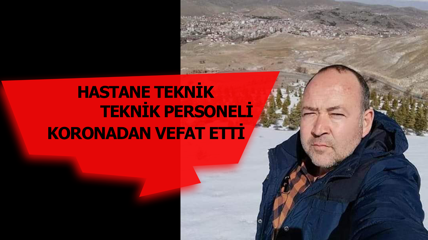 Hastane teknik personeli koronadan vefat etti