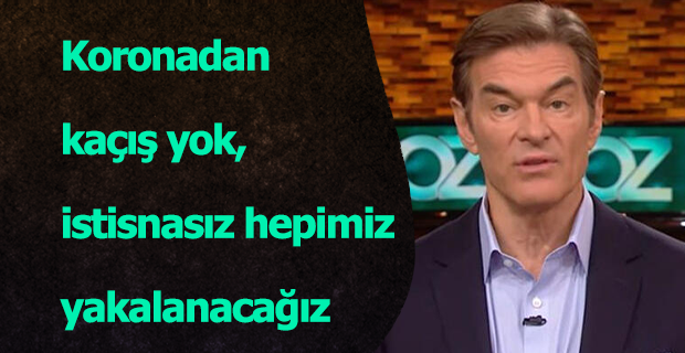 Dr Mehmet Öz Koronadan kaçış yok, istisnasız hepimiz yakalanacağız