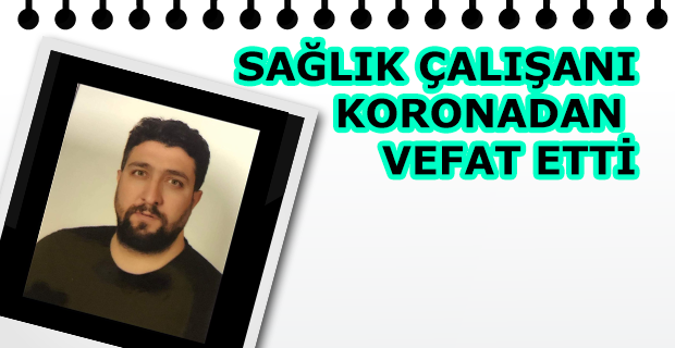 Sağlık Çalışanı Murat Yeni, Koronadan Vefat Etti
