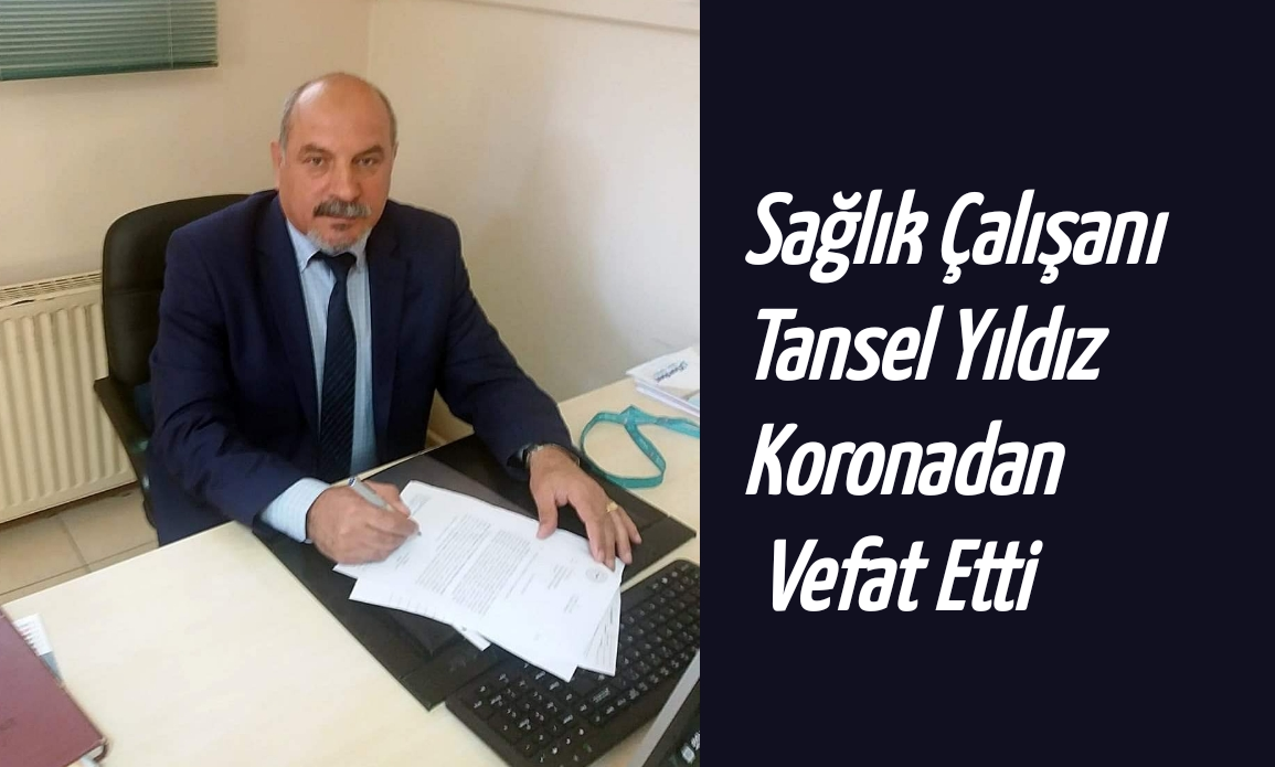 Sağlık Çalışanı Tansel Yıldız Koronadan Vefat Etti