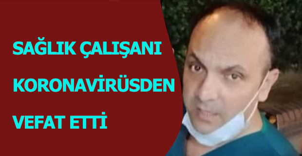 Sağlık çalışanı koronavirüsden vefat etti