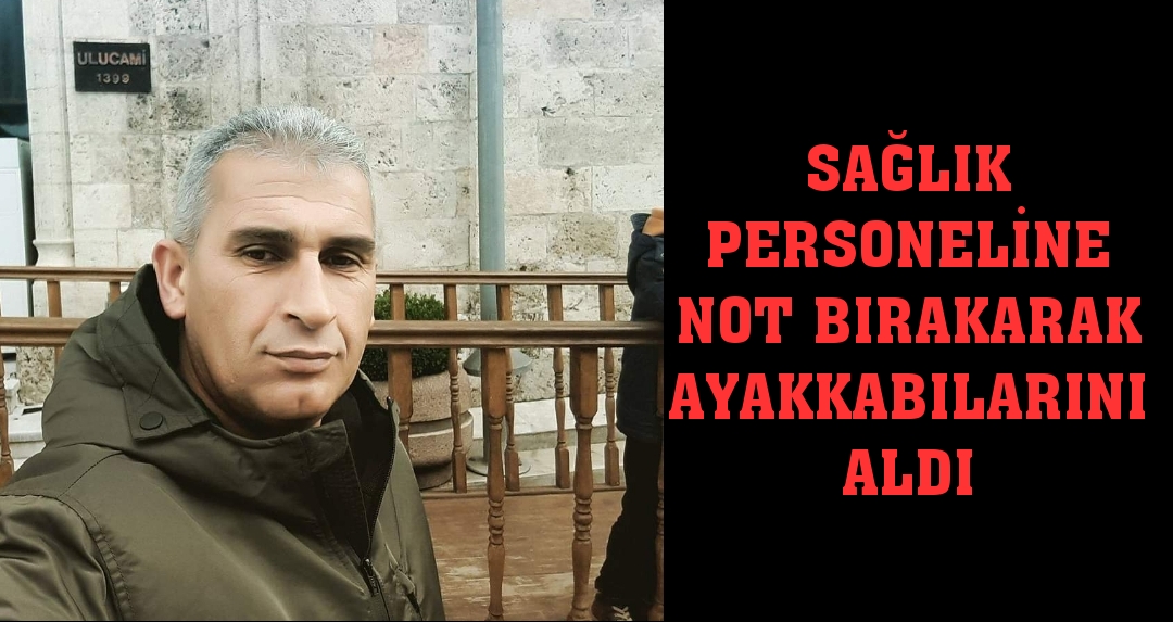 Sağlık personeline not bırakarak ayakkabılarını aldı