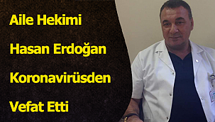 Aile Hekimi Hasan Erdoğan Koronavirüsden Vefat Etti