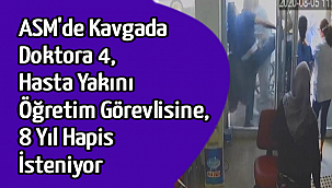 ASM'de Kavgada Doktora 4, Hasta Yakını Öğretim Görevlisine, 8 Yıl Hapis İsteniyor