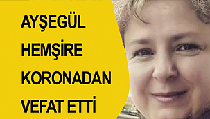 AYŞEGÜL HEMŞİRE KORONADAN VEFAT ETTİ