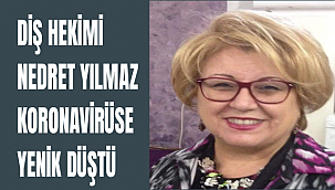 DİŞ HEKİMİ NEDRET YILMAZ KORONAVİRÜSE YENİK DÜŞTÜ