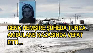 GENÇ HEMŞİRE ŞUHEDA TUNCA, AMBULANS KAZASINDA VEFAT ETTİ