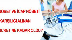 NÖBET VE İCAP NÖBETİ KARŞILIĞI ALINAN ÜCRET NE KADAR OLDU?