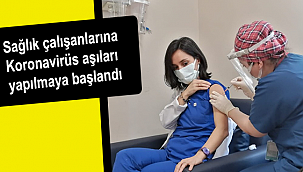 Sağlık çalışanlarına Korona virüs aşıları yapılmaya başlandı