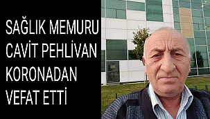 SAĞLIK MEMURU CAVİT PEHLİVAN KORONADAN VEFAT ETTİ