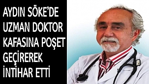 AYDIN SÖKE’DE UZMAN DOKTOR KAFASINA POŞET GEÇİREREK İNTİHAR ETTİ
