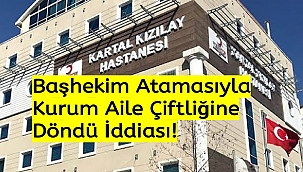Başhekim Atamasıyla Kurum Aile Çiftliğine Döndü İddiası!