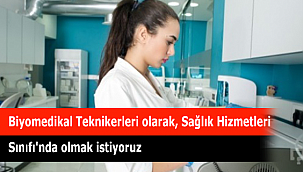 ''Biyomedikal Teknikerleri'' olarak, Sağlık Hizmetleri Sınıfı'nda olmak istiyoruz