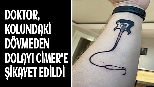 DOKTOR, KOLUNDAKİ DÖVMEDEN DOLAYI CİMER'E ŞİKAYET EDİLDİ