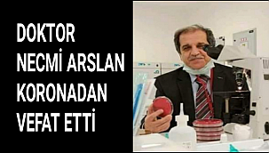 DOKTOR NECMİ ARSLAN KORONADAN VEFAT ETTİ