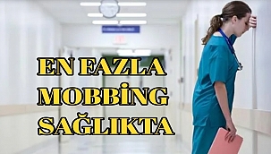 EN FAZLA MOBBİNG SAĞLIKTA