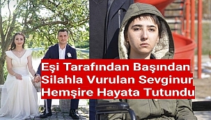 Eşi Tarafından Başından Silahla Vurulan Sevginur Hemşire Hayata Tutundu