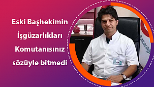 Eski Başhekimin İşgüzarlıkları Komutanısınız sözüyle bitmedi
