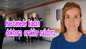 Hastanede kadın doktora oraklı saldırı