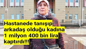 Hastanede tanışıp arkadaş olduğu kadına 1 milyon 400 bin lira kaptırdı!!!