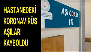 HASTANEDEKİ KORONAVİRÜS AŞILARI KAYBOLDU