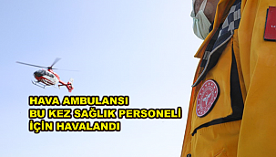 HAVA AMBULANSI BU KEZ SAĞLIK PERSONELİ İÇİN HAVALANDI