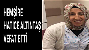 HEMŞİRE HATİCE ALTINTAŞ VEFAT ETTİ