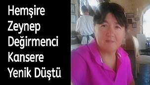 Hemşire Zeynep Değirmenci Kansere Yenik Düştü