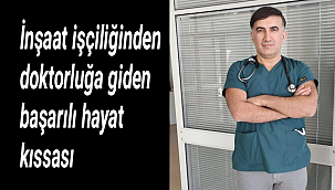 İnşaat işçiliğinden doktorluğa giden başarılı hayat kıssası