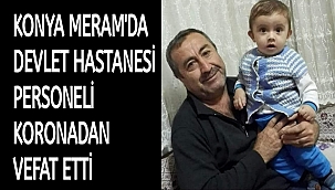 KONYA MERAM'DA DEVLET HASTANESİ PERSONELİ KORONADAN VEFAT ETTİ