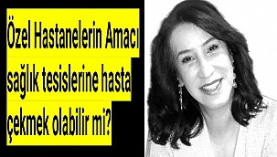 Özel Hastanelerin Amacı sağlık tesislerine hasta çekmek olabilir mi?