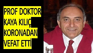 PROF DOKTOR KAYA KILIÇ KORONADAN VEFAT ETTİ