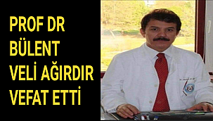 PROF DR BÜLENT VELİ AĞIRDIR VEFAT ETTİ