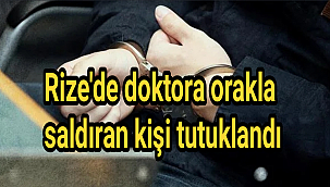 Rize'de doktora orakla saldıran kişi tutuklandı