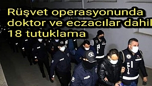 Rüşvet operasyonunda doktor ve eczacılar dahil 18 tutuklama kararı