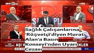 Sağlık Çalışanlarına 'Rüşvetçi'diyen Murat Alan’a Basın Konseyi’nden Uyarı Cezası