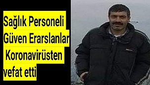 Sağlık Personeli Güven Erarslanlar Koronavirüsten vefat etti