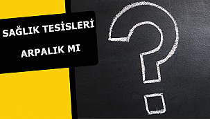 SAĞLIK TESİSLERİ ARPALIK MI?