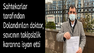 Sahtekarlar tarafından Dolandırılan doktor, savcının takipsizlik kararına isyan etti