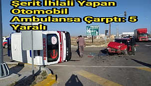Şerit İhlali Yapan Otomobil Ambulansa Çarptı: 5 Yaralı