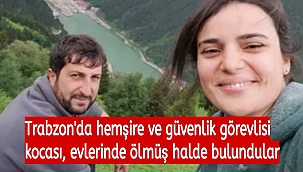 Trabzon'da hemşire ve güvenlik görevlisi kocası, evlerinde ölmüş halde bulundular